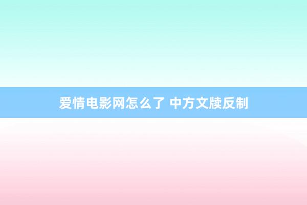 爱情电影网怎么了 中方文牍反制