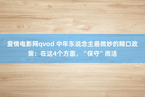 爱情电影网qvod 中年东说念主最微妙的糊口政策：在这4个方面，“保守”而活